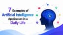 7 Examples of Artificial Intelligence Applications in Our Daily Lives